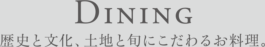 Dining 歴史と文化、土地と旬にこだわるお料理。