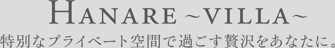 Hanare villa 特別なプライベート空間で過ごす贅沢をあなたに。